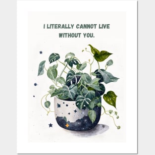 I Literally Cannot Live Without You Plant Love Posters and Art